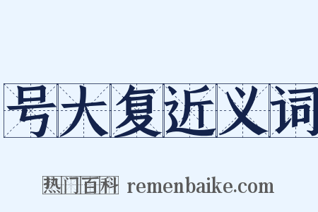 号大复近义词是什么意思的图片